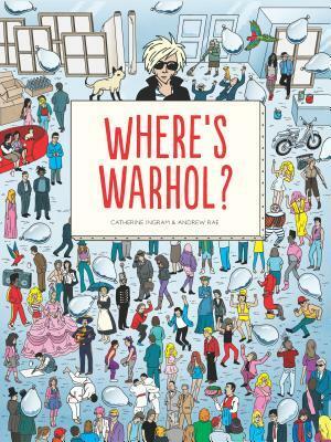 Where's Warhol?: Take a journey through art history with Andy Warhol! by Catherine Ingram, Andrew Rae