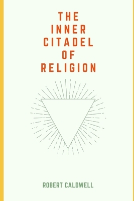 The Inner Citadel of Religion by Robert Caldwell