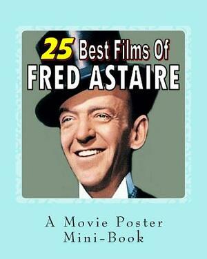 25 Best Films Of Fred Astaire: A Movie Poster Mini-Book by Abby Books