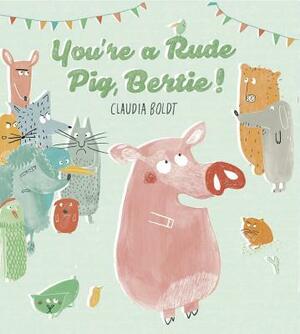 You're a Rude Pig, Bertie by Claudia Boldt