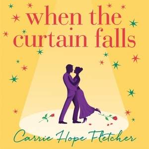 When The Curtain Falls by Carrie Hope Fletcher