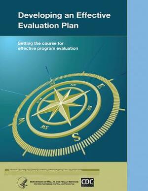 Developing an Effective Evaluation Plan: Setting the Course for Effective Program Evaluation by Department of Health and Human Services, Centers for Disease Cont And Prevention