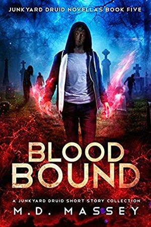 Blood Bound: A Junkyard Druid Urban Fantasy Short Story Collection by M.D. Massey