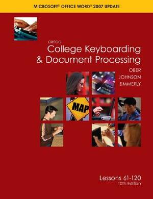 Gregg College Keyboading & Document Processing Microsoft Office Words 2007 Update: Lessons 61-120 by Jack E. Johnson, Scot Ober, Arlene Zimmerly