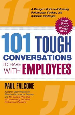 101 Tough Conversations to Have with Employees: A Manager's Guide to Addressing Performance, Conduct, and Dia Manager's Guide to Addressing Performanc by Paul Falcone