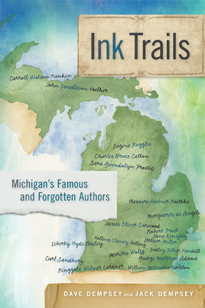 Ink Trails: Michigan's Famous and Forgotten Authors by Dave Dempsey, Jack Dempsey