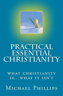 Practical Essential Christianity by Michael Phillips