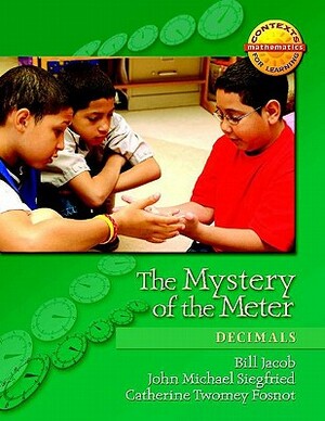 The Mystery of the Meter: Decimals by William Jacob, John Michael Siegfried, Catherine Twomey Fosnot