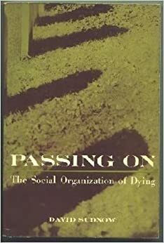 Passing On: The Social Organization Of Dying by David Sudnow