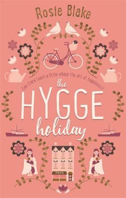 The Hygge Holiday: The Warmest, Funniest, Cosiest Romantic Comedy of the Year by Rosie Blake