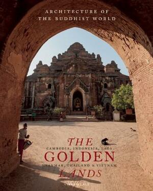 The Golden Lands: Cambodia, Indonesia, Laos, Myanmar, Thailand & Vietnam by Vikram Lall