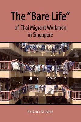 The bare Life of Thai Migrant Workmen in Singapore by Pattana Kitiarsa