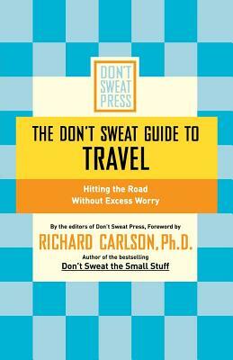 The Don't Sweat Guide to Travel: Hitting the Road Without Excess Worry by Richard Carlson