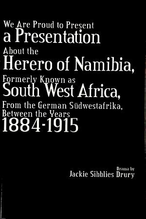 We are Proud to Present a Presentation about the Herero of Namibia, Formerly Known as South West Africa, from the German Südwestafrika, Between the Years 1884-1915 by Jackie Sibblies Drury