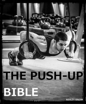 The Push-up Bible by Ashley Kalym