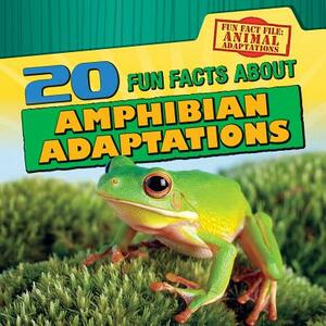 20 Fun Facts about Amphibian Adaptations by Emily Jankowski Mahoney