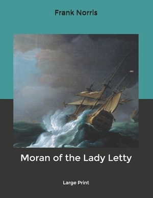 Moran of the Lady Letty: Large Print by Frank Norris