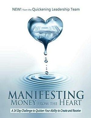 Manifesting Money from The Heart: A 14 Day Challenge To Quicken Your Ability to Create and Receive by Lane Monson, Maria Olson, Marnie Pehrson, Cytel Schults, Klayne Rasmussen, Jennifer Lamprey, The Quickening Leadership Team, Sara Lypps, Cynthia Gough, Christi Diamond