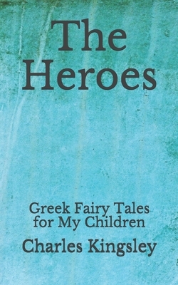 The Heroes: Greek Fairy Tales for My Children: (Aberdeen Classics Collection) by Charles Kingsley