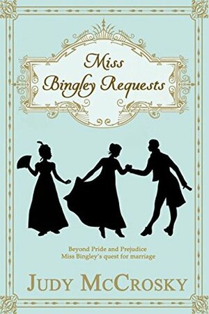 Miss Bingley Requests: A Pride and Prejudice Regency Variation by Judy McCrosky