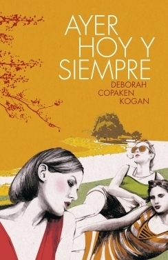 Ayer, hoy y siempre by Deborah Copaken Kogan