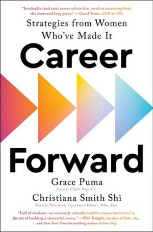 Career Forward: Strategies from Women Who've Made It by Grace Puma, Christiana Smith Shi