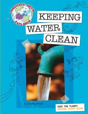Save the Planet: Keeping Water Clean by Courtney Farrell