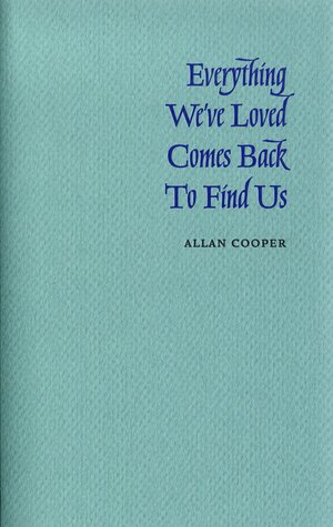 Everything We've Loved Comes Back to Find Us by Allan Cooper