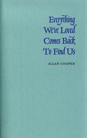 Everything We've Loved Comes Back to Find Us by Allan Cooper