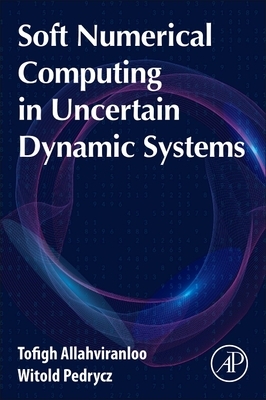 Soft Numerical Computing in Uncertain Dynamic Systems by Tofigh Allahviranloo, Witold Pedrycz