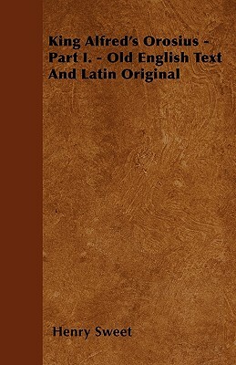 King Alfred's Orosius - Part I. - Old English Text And Latin Original by Henry Sweet