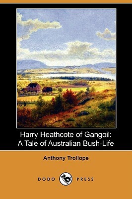 Harry Heathcote of Gangoil: A Tale of Australian Bush-Life (Dodo Press) by Anthony Trollope