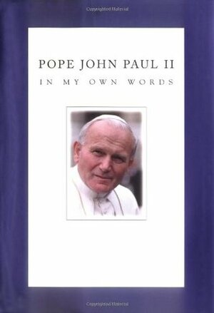 Pope John Paul II in My Own Words by Pope John Paul II, Anthony F. Chiffolo