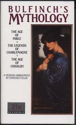Bulfinch's Mythology: The Age of Fable, the Legends of Charlemagne, the Age of Chivalry by Thomas Bulfinch