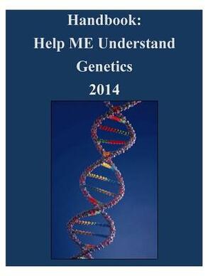 Handbook: Help ME Understand Genetics 2014 by U. S. National Library of Medicine