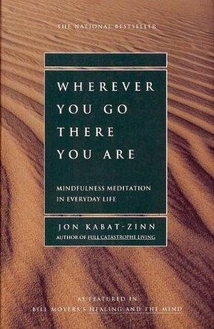 Wherever You Go, There You Are - Mindfulness Meditation In Everyday Life by Jon Kabat-Zinn, Jon Kabat-Zinn