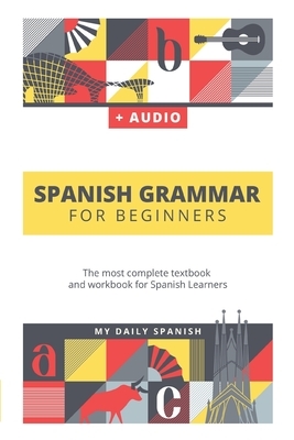 Spanish Grammar For Beginners: The most complete textbook and workbook for Spanish Learners by My Daily Spanish