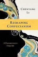 Reshaping Confucianism: A Progressive Inquiry by Chenyang Li