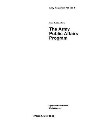 Army Regulation AR 360-1 The Army Public Affairs Program 8 December 2017 by United States Government Us Army