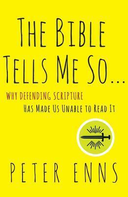 The Bible Tells Me So: Why Defending Scripture Has Made Us Unable to Read It by Peter Enns, Joe Barrett