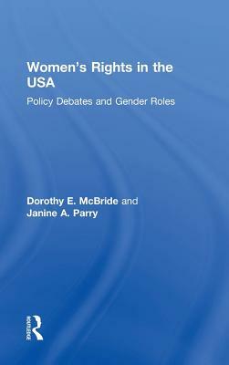 Women's Rights in the USA: Policy Debates and Gender Roles by Dorothy E. McBride, Janine A. Parry