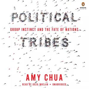 Political Tribes: Group Instinct and the Fate of Nations by Amy Chua