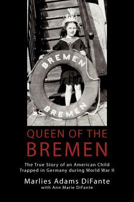 Queen of the Bremen: The True Story of an American Child Trapped in Germany During World War II by Marlies Adams Difante