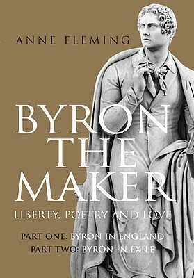 Byron the Maker. Liberty, Poetry & Love. by Anne Fleming