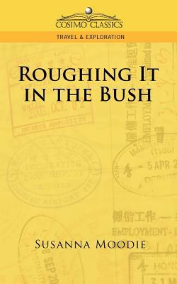 Roughing It in the Bush by Susanna Moodie