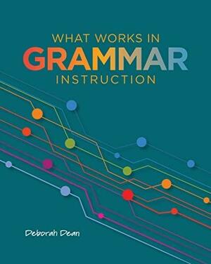 What Works in Grammar Instruction by Deborah Dean