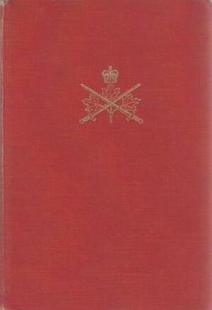 Official History of the Canadian Army in the Second World War (Volume I) Six Years of War: The Army in Canada, Britain and the Pacific by Charles Perry Stacey