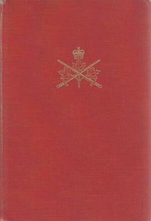 Official History of the Canadian Army in the Second World War (Volume I) Six Years of War: The Army in Canada, Britain and the Pacific by Charles Perry Stacey