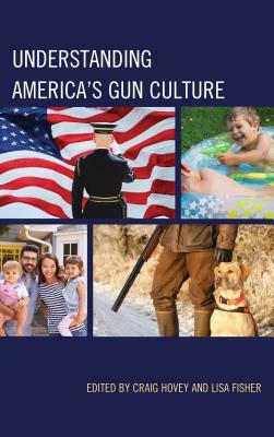 Understanding America's Gun Culture by Lisa Fisher, Craig Hovey