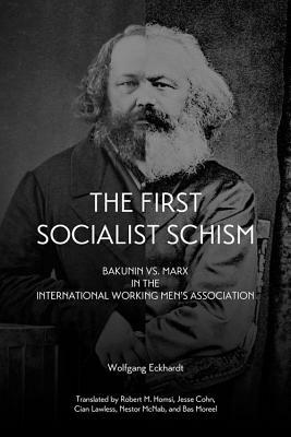 The First Socialist Schism: Bakunin vs. Marx in the International Working Men's Association by Wolfgang Eckhardt